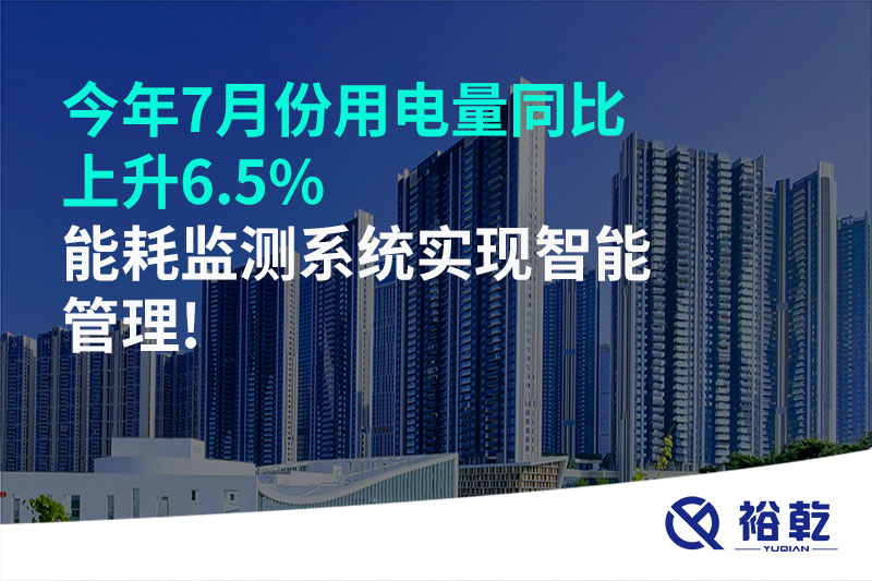 今年7月份用電量同比上升6.5%，能耗監(jiān)測系統(tǒng)實(shí)現(xiàn)智能管理!